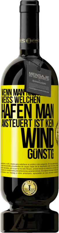 49,95 € Kostenloser Versand | Rotwein Premium Ausgabe MBS® Reserve Wenn man nicht weiß, welchen Hafen man ansteuert, ist kein Wind günstig Gelbes Etikett. Anpassbares Etikett Reserve 12 Monate Ernte 2015 Tempranillo