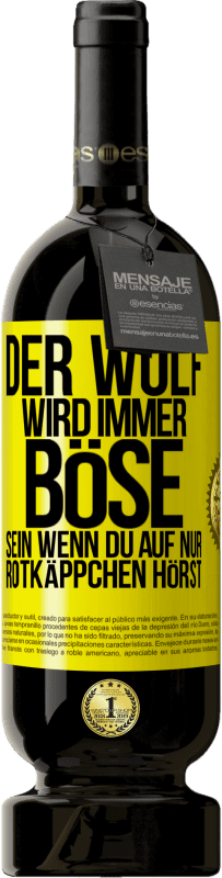 49,95 € Kostenloser Versand | Rotwein Premium Ausgabe MBS® Reserve Der Wolf wird immer böse sein, wenn du auf nur Rotkäppchen hörst Gelbes Etikett. Anpassbares Etikett Reserve 12 Monate Ernte 2014 Tempranillo