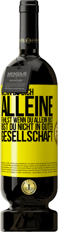 49,95 € Kostenloser Versand | Rotwein Premium Ausgabe MBS® Reserve Wenn du dich alleine fühlst, wenn du allein bist, bist du nicht in guter Gesellschaft Gelbes Etikett. Anpassbares Etikett Reserve 12 Monate Ernte 2015 Tempranillo