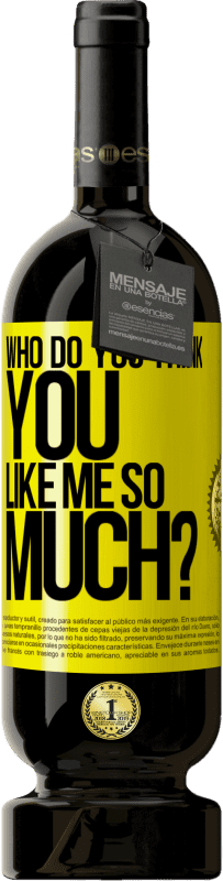 49,95 € Free Shipping | Red Wine Premium Edition MBS® Reserve who do you think you like me so much? Yellow Label. Customizable label Reserve 12 Months Harvest 2014 Tempranillo