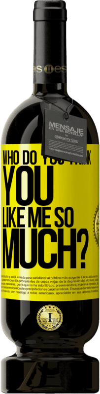 49,95 € Free Shipping | Red Wine Premium Edition MBS® Reserve who do you think you like me so much? Yellow Label. Customizable label Reserve 12 Months Harvest 2015 Tempranillo