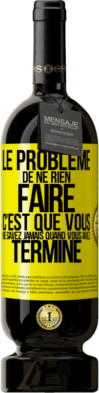 49,95 € Envoi gratuit | Vin rouge Édition Premium MBS® Réserve Le problème de ne rien faire c'est que vous ne savez jamais quand vous avez terminé Étiquette Jaune. Étiquette personnalisable Réserve 12 Mois Récolte 2015 Tempranillo