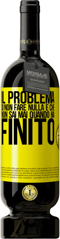 49,95 € Spedizione Gratuita | Vino rosso Edizione Premium MBS® Riserva Il problema di non fare nulla è che non sai mai quando hai finito Etichetta Gialla. Etichetta personalizzabile Riserva 12 Mesi Raccogliere 2015 Tempranillo