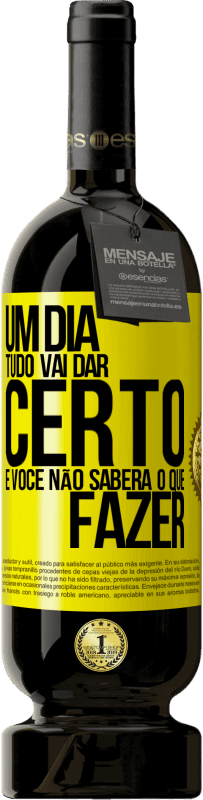 49,95 € Envio grátis | Vinho tinto Edição Premium MBS® Reserva Um dia tudo vai dar certo e você não saberá o que fazer Etiqueta Amarela. Etiqueta personalizável Reserva 12 Meses Colheita 2016 Tempranillo