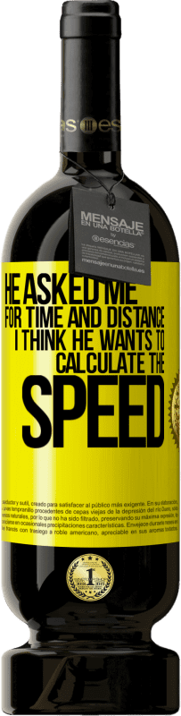 49,95 € Free Shipping | Red Wine Premium Edition MBS® Reserve He asked me for time and distance. I think he wants to calculate the speed Yellow Label. Customizable label Reserve 12 Months Harvest 2015 Tempranillo