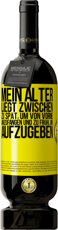 49,95 € Kostenloser Versand | Rotwein Premium Ausgabe MBS® Reserve Mein Alter liegt zwischen ... zu spät, um von vorne anzufangen und zu früh, um aufzugeben Gelbes Etikett. Anpassbares Etikett Reserve 12 Monate Ernte 2016 Tempranillo