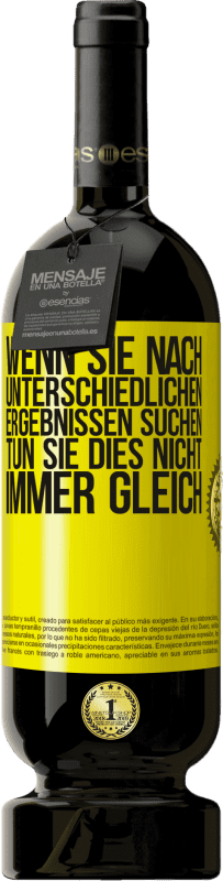 49,95 € Kostenloser Versand | Rotwein Premium Ausgabe MBS® Reserve Wenn du unterschiedliche Ergebnisse erzielen willst, tu nicht immer das Gleiche Gelbes Etikett. Anpassbares Etikett Reserve 12 Monate Ernte 2015 Tempranillo