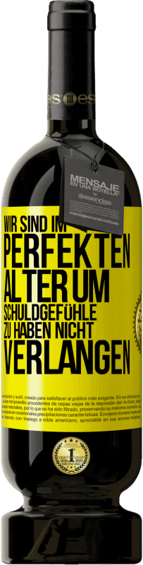 49,95 € Kostenloser Versand | Rotwein Premium Ausgabe MBS® Reserve Wir sind im perfekten Alter, um Schuldgefühle zu haben, nicht Verlangen Gelbes Etikett. Anpassbares Etikett Reserve 12 Monate Ernte 2015 Tempranillo