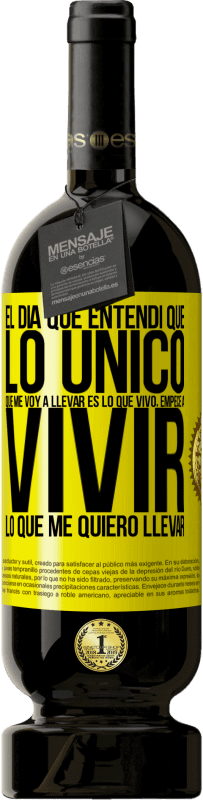 49,95 € Envío gratis | Vino Tinto Edición Premium MBS® Reserva El día que entendí que lo único que me voy a llevar es lo que vivo, empecé a vivir lo que me quiero llevar Etiqueta Amarilla. Etiqueta personalizable Reserva 12 Meses Cosecha 2015 Tempranillo