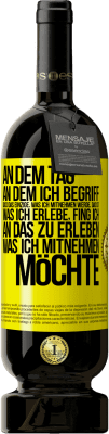 49,95 € Kostenloser Versand | Rotwein Premium Ausgabe MBS® Reserve An dem Tag, an dem ich begriff, dass das Einzige, was ich mitnehmen werde, das ist, was ich erlebe, fing ich, an das zu erleben, Gelbes Etikett. Anpassbares Etikett Reserve 12 Monate Ernte 2014 Tempranillo