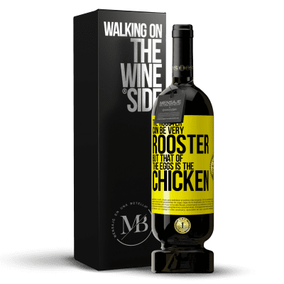 «The rooster can be very rooster, but that of the eggs is the chicken» Premium Edition MBS® Reserve