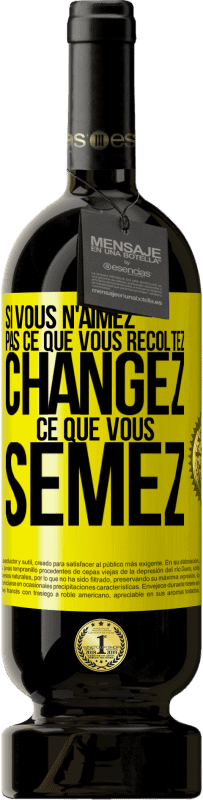 49,95 € Envoi gratuit | Vin rouge Édition Premium MBS® Réserve Si vous n'aimez pas ce que vous récoltez, changez ce que vous semez Étiquette Jaune. Étiquette personnalisable Réserve 12 Mois Récolte 2015 Tempranillo