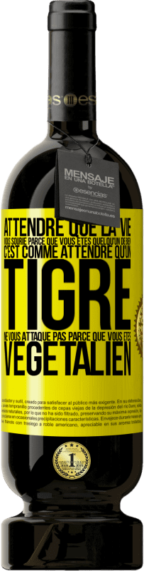 49,95 € Envoi gratuit | Vin rouge Édition Premium MBS® Réserve Attendre que la vie vous sourie parce que vous êtes quelqu'un de bien c'est comme attendre qu'un tigre ne vous attaque pas parce Étiquette Jaune. Étiquette personnalisable Réserve 12 Mois Récolte 2015 Tempranillo