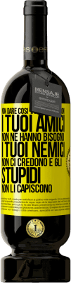49,95 € Spedizione Gratuita | Vino rosso Edizione Premium MBS® Riserva Non dare così tante spiegazioni. I tuoi amici non ne hanno bisogno, i tuoi nemici non ci credono e gli stupidi non li Etichetta Gialla. Etichetta personalizzabile Riserva 12 Mesi Raccogliere 2016 Tempranillo