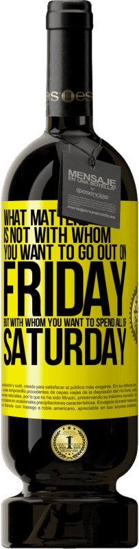 49,95 € 送料無料 | 赤ワイン プレミアム版 MBS® 予約する 重要なのは、金曜日に外出したい人ではなく、土曜日のすべてを過ごしたい人 黄色のラベル. カスタマイズ可能なラベル 予約する 12 月 収穫 2016 Tempranillo