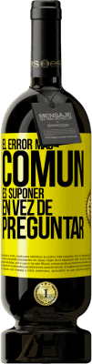49,95 € Envío gratis | Vino Tinto Edición Premium MBS® Reserva El error más común es suponer en vez de preguntar Etiqueta Amarilla. Etiqueta personalizable Reserva 12 Meses Cosecha 2016 Tempranillo