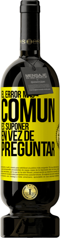 49,95 € Envío gratis | Vino Tinto Edición Premium MBS® Reserva El error más común es suponer en vez de preguntar Etiqueta Amarilla. Etiqueta personalizable Reserva 12 Meses Cosecha 2016 Tempranillo