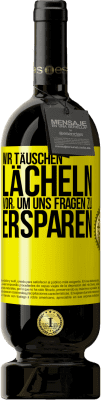 49,95 € Kostenloser Versand | Rotwein Premium Ausgabe MBS® Reserve Wir täuschen Lächeln vor, um uns Fragen zu ersparen Gelbes Etikett. Anpassbares Etikett Reserve 12 Monate Ernte 2014 Tempranillo