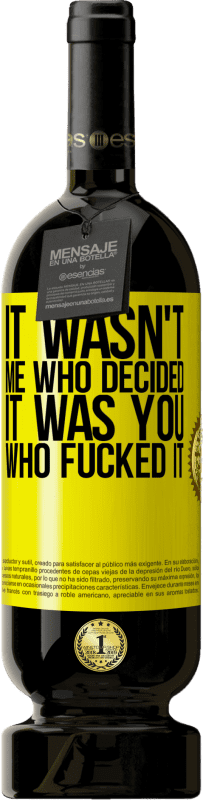 49,95 € Free Shipping | Red Wine Premium Edition MBS® Reserve It wasn't me who decided, it was you who fucked it Yellow Label. Customizable label Reserve 12 Months Harvest 2014 Tempranillo