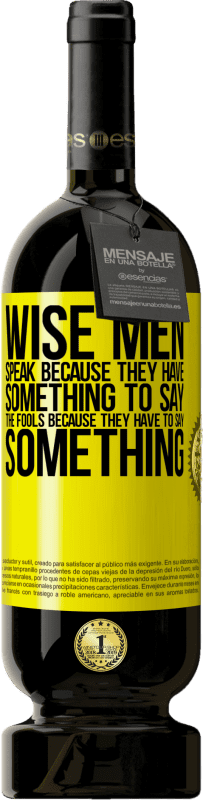 49,95 € Free Shipping | Red Wine Premium Edition MBS® Reserve Wise men speak because they have something to say the fools because they have to say something Yellow Label. Customizable label Reserve 12 Months Harvest 2014 Tempranillo