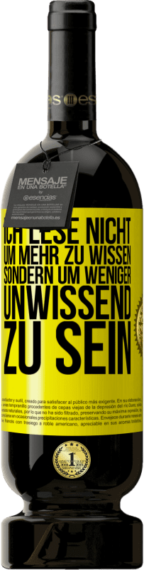 49,95 € Kostenloser Versand | Rotwein Premium Ausgabe MBS® Reserve Ich lese nicht, um mehr zu wissen, sondern um weniger unwissend zu sein Gelbes Etikett. Anpassbares Etikett Reserve 12 Monate Ernte 2016 Tempranillo