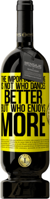 49,95 € Free Shipping | Red Wine Premium Edition MBS® Reserve The important thing is not who dances better, but who enjoys more Yellow Label. Customizable label Reserve 12 Months Harvest 2016 Tempranillo