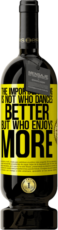 49,95 € 送料無料 | 赤ワイン プレミアム版 MBS® 予約する 重要なことは、誰がより良いダンスをするのではなく、誰がもっと踊るのか 黄色のラベル. カスタマイズ可能なラベル 予約する 12 月 収穫 2014 Tempranillo
