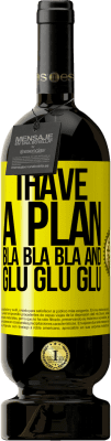 49,95 € Free Shipping | Red Wine Premium Edition MBS® Reserve I have a plan: Bla Bla Bla and Glu Glu Glu Yellow Label. Customizable label Reserve 12 Months Harvest 2013 Tempranillo