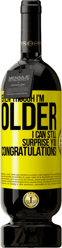 49,95 € 免费送货 | 红酒 高级版 MBS® 预订 即使我年纪大了，我仍然会让你感到惊讶。恭喜你！ 黄色标签. 可自定义的标签 预订 12 个月 收成 2016 Tempranillo