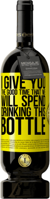 49,95 € Free Shipping | Red Wine Premium Edition MBS® Reserve I give you the good time that we will spend drinking this bottle Yellow Label. Customizable label Reserve 12 Months Harvest 2013 Tempranillo