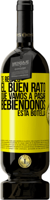 49,95 € Envío gratis | Vino Tinto Edición Premium MBS® Reserva Te regalo el buen rato que vamos a pasar bebiéndonos esta botella Etiqueta Amarilla. Etiqueta personalizable Reserva 12 Meses Cosecha 2016 Tempranillo