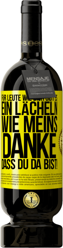 49,95 € Kostenloser Versand | Rotwein Premium Ausgabe MBS® Reserve Für Leute wie dich gibt es ein Lächeln wie meins. Danke, dass du da bist! Gelbes Etikett. Anpassbares Etikett Reserve 12 Monate Ernte 2015 Tempranillo