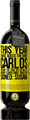 49,95 € Free Shipping | Red Wine Premium Edition MBS® Reserve This year I have asked the kings. Carlos, you are the true gift of my life. Merry Christmas together. Signed: Susana Yellow Label. Customizable label Reserve 12 Months Harvest 2014 Tempranillo