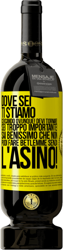 49,95 € Spedizione Gratuita | Vino rosso Edizione Premium MBS® Riserva Dove sei Ti stiamo cercando ovunque! Devi tornare! Sei troppo importante! Sai benissimo che non puoi fare Betlemme senza Etichetta Gialla. Etichetta personalizzabile Riserva 12 Mesi Raccogliere 2016 Tempranillo