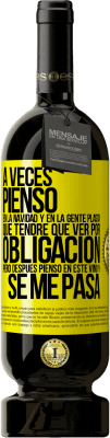 49,95 € Envío gratis | Vino Tinto Edición Premium MBS® Reserva A veces pienso en la navidad y en la gente plasta que tendré que ver por obligación. Pero después pienso en este vino y se Etiqueta Amarilla. Etiqueta personalizable Reserva 12 Meses Cosecha 2015 Tempranillo