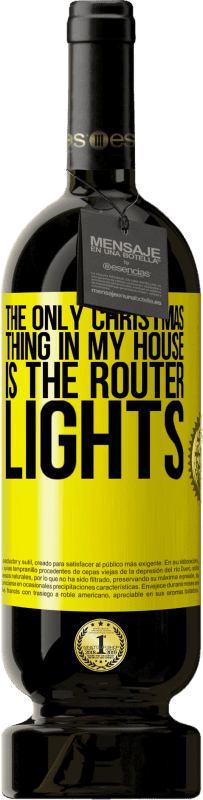 49,95 € Free Shipping | Red Wine Premium Edition MBS® Reserve The only Christmas thing in my house is the router lights Yellow Label. Customizable label Reserve 12 Months Harvest 2014 Tempranillo