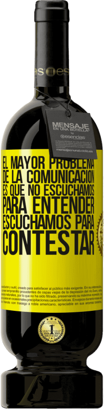 49,95 € Envío gratis | Vino Tinto Edición Premium MBS® Reserva El mayor problema de la comunicación es que no escuchamos para entender, escuchamos para contestar Etiqueta Amarilla. Etiqueta personalizable Reserva 12 Meses Cosecha 2015 Tempranillo