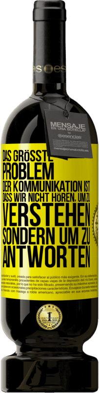 49,95 € Kostenloser Versand | Rotwein Premium Ausgabe MBS® Reserve Das größte Problem der Kommunikation ist, dass wir nicht hören, um zu verstehen, sondern um zu antworten Gelbes Etikett. Anpassbares Etikett Reserve 12 Monate Ernte 2015 Tempranillo