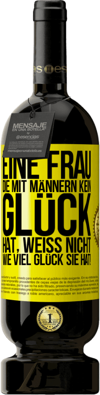 49,95 € Kostenloser Versand | Rotwein Premium Ausgabe MBS® Reserve Eine Frau, die mit Männern kein Glück hat, weiß nicht, wie viel Glück sie hat! Gelbes Etikett. Anpassbares Etikett Reserve 12 Monate Ernte 2015 Tempranillo