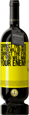 49,95 € Free Shipping | Red Wine Premium Edition MBS® Reserve Correct the wise and you will do wiser, correct the fool and you will make your enemy Yellow Label. Customizable label Reserve 12 Months Harvest 2015 Tempranillo