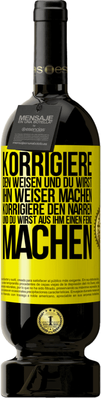 49,95 € Kostenloser Versand | Rotwein Premium Ausgabe MBS® Reserve Korrigiere den Weisen und du wirst ihn weiser machen, korrigiere den Narren und du wirst aus ihm einen Feind machen Gelbes Etikett. Anpassbares Etikett Reserve 12 Monate Ernte 2015 Tempranillo