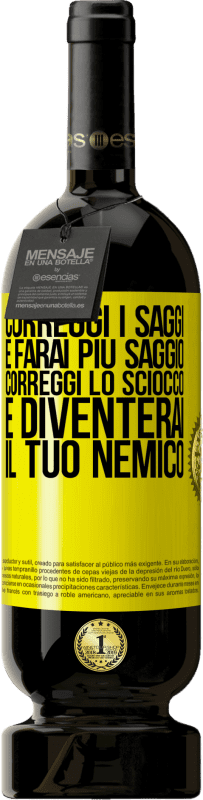 49,95 € Spedizione Gratuita | Vino rosso Edizione Premium MBS® Riserva Correggi i saggi e farai più saggio, correggi lo sciocco e diventerai il tuo nemico Etichetta Gialla. Etichetta personalizzabile Riserva 12 Mesi Raccogliere 2016 Tempranillo