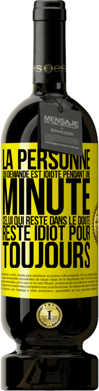 49,95 € Envoi gratuit | Vin rouge Édition Premium MBS® Réserve La personne qui demande est idiote pendant une minute. Celui qui reste dans le doute, reste idiot pour toujours Étiquette Jaune. Étiquette personnalisable Réserve 12 Mois Récolte 2015 Tempranillo