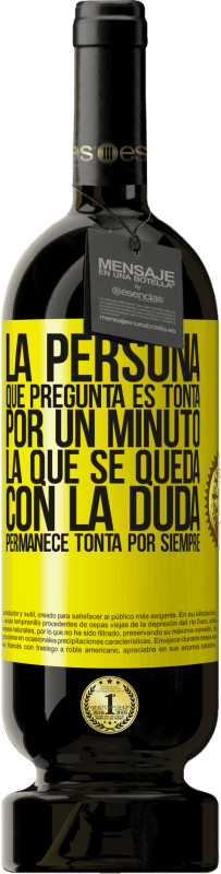 49,95 € Envío gratis | Vino Tinto Edición Premium MBS® Reserva La persona que pregunta es tonta por un minuto. La que se queda con la duda, permanece tonta por siempre Etiqueta Amarilla. Etiqueta personalizable Reserva 12 Meses Cosecha 2015 Tempranillo