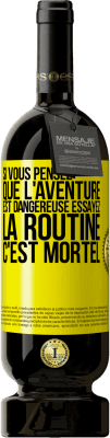 49,95 € Envoi gratuit | Vin rouge Édition Premium MBS® Réserve Si vous pensez que l'aventure est dangereuse essayez la routine. C'est mortel Étiquette Jaune. Étiquette personnalisable Réserve 12 Mois Récolte 2014 Tempranillo