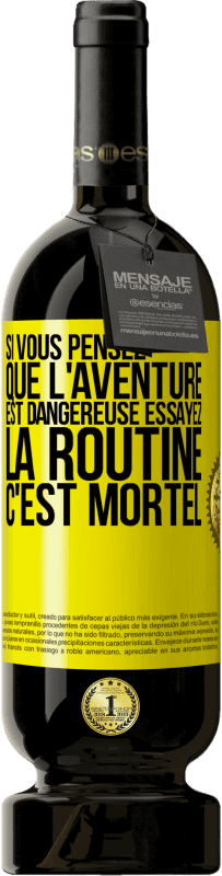 49,95 € Envoi gratuit | Vin rouge Édition Premium MBS® Réserve Si vous pensez que l'aventure est dangereuse essayez la routine. C'est mortel Étiquette Jaune. Étiquette personnalisable Réserve 12 Mois Récolte 2015 Tempranillo