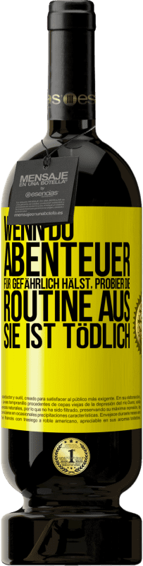 49,95 € Kostenloser Versand | Rotwein Premium Ausgabe MBS® Reserve Wenn du Abenteuer für gefährlich hälst, probier die Routine aus. Sie ist tödlich Gelbes Etikett. Anpassbares Etikett Reserve 12 Monate Ernte 2015 Tempranillo