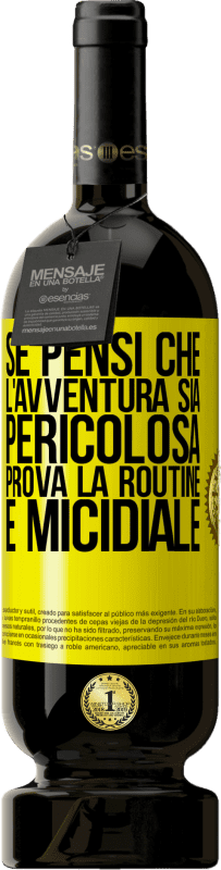 49,95 € Spedizione Gratuita | Vino rosso Edizione Premium MBS® Riserva Se pensi che l'avventura sia pericolosa, prova la routine. È micidiale Etichetta Gialla. Etichetta personalizzabile Riserva 12 Mesi Raccogliere 2015 Tempranillo