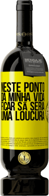 49,95 € Envio grátis | Vinho tinto Edição Premium MBS® Reserva Neste ponto da minha vida, ficar sã seria uma loucura Etiqueta Amarela. Etiqueta personalizável Reserva 12 Meses Colheita 2016 Tempranillo
