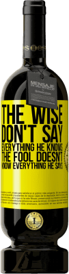 49,95 € Free Shipping | Red Wine Premium Edition MBS® Reserve The wise don't say everything he knows, the fool doesn't know everything he says Yellow Label. Customizable label Reserve 12 Months Harvest 2014 Tempranillo
